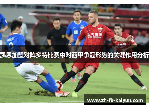 凯恩加盟对阵多特比赛中对西甲争冠形势的关键作用分析