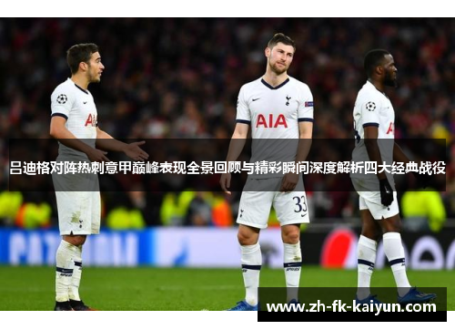 吕迪格对阵热刺意甲巅峰表现全景回顾与精彩瞬间深度解析四大经典战役