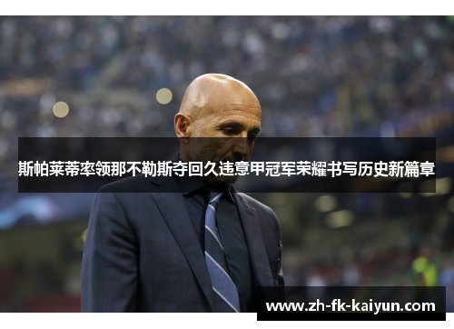 斯帕莱蒂率领那不勒斯夺回久违意甲冠军荣耀书写历史新篇章