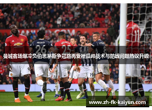 曼城客场爆冷负伯恩茅斯争冠路再受挫瓜帅战术与防线问题热议升级