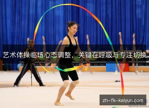 艺术体操临场心态调整，关键在呼吸与专注切换